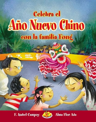 Celebra el Año Nuevo Chino con la familia Fong by F. Isabel Campoy and Alma Flor Ada. Celebrate the Chinese New Year in Spanish with the Sanchez and Fong families 