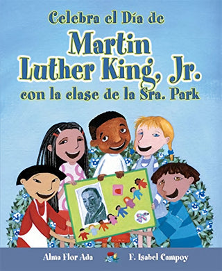 Celebra el dia de Martin Luther King Jr. con la clase de la Sra. Park by Alma Flor Ada.