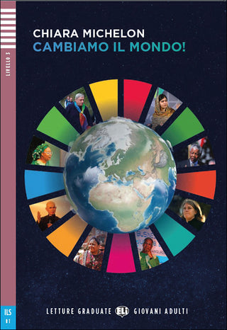 Cambiamo il Mondo! by Chiara Michelson. Level 3 - B1. Non-Fiction. 800 key words.  Dieci persone che hanno cambiato il mondo: dalla difesa della pace, ai diritti di donne e bambini, alla tutela dell’ambiente.