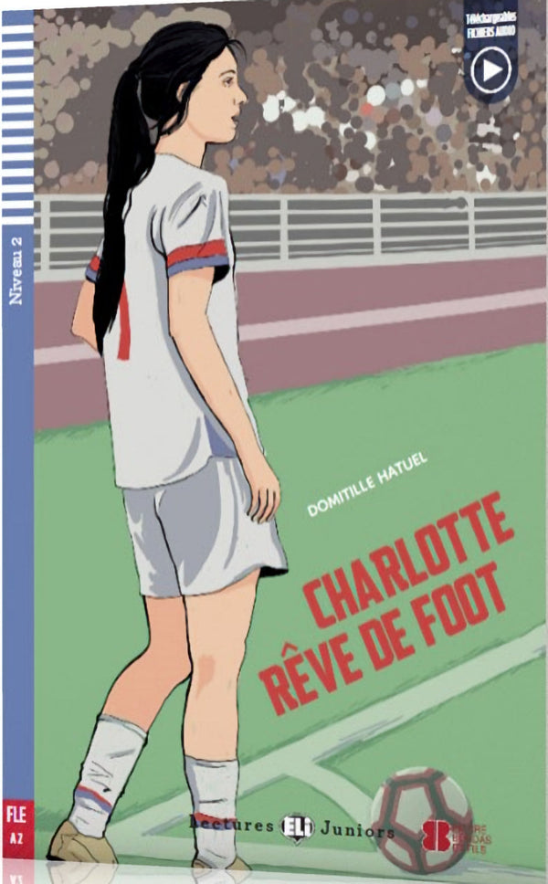 Charlotte rêve de foot de Domitille Hatuel. Niveau 2 - A2 - 800 headwords.  Charlotte est une jeune joueuse de foot talentueuse de l’équipe du FAM de Marseille.