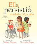 Ella persistio alrededor del mundo by chelsea clinton and illustrated by Alexandra Boiger. 13 mujeres que cambiaron la historia.