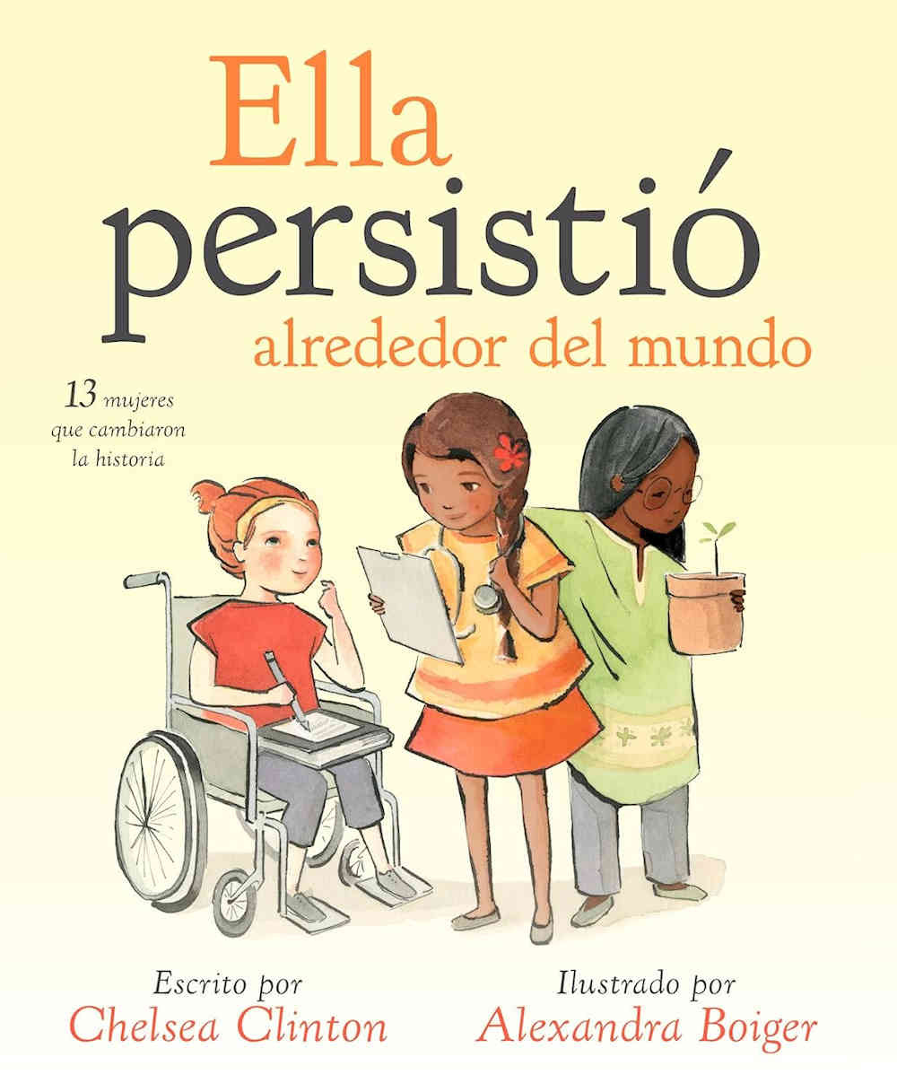 Ella persistio alrededor del mundo by chelsea clinton and illustrated by Alexandra Boiger. 13 mujeres que cambiaron la historia.
