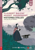 Histoires d'Elles - Cinq destins de femmes by Flaubert, Balzac, Musset and Maupassant - Lectures Eli Seniors B1.