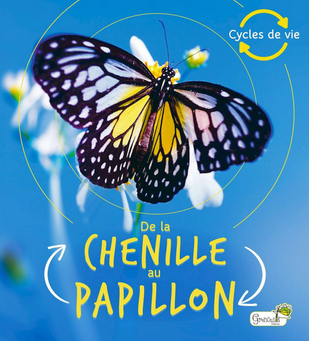 Cycles de la vie - De la chenille au papillon de Camilla de la Bédoyère et traducteur Vincent Coigny. Des 4 ans. Grenouiille
